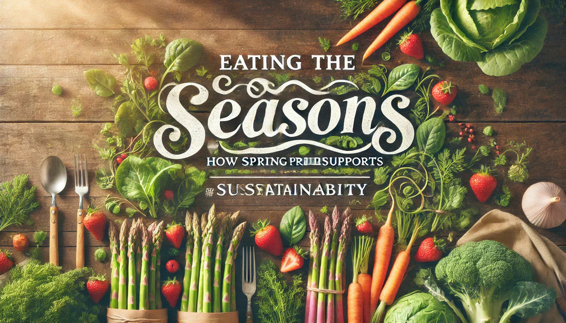 Eating with the Seasons: How Spring Produce Supports Sustainability